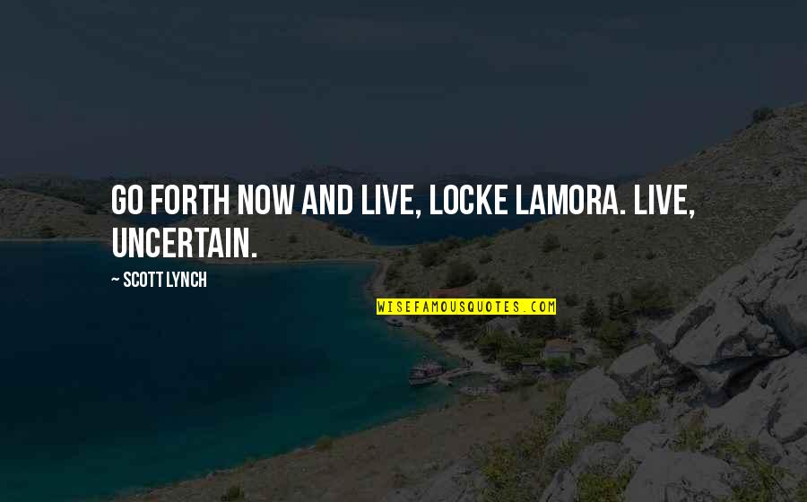 Saadiq King Quotes By Scott Lynch: Go forth now and live, Locke Lamora. Live,
