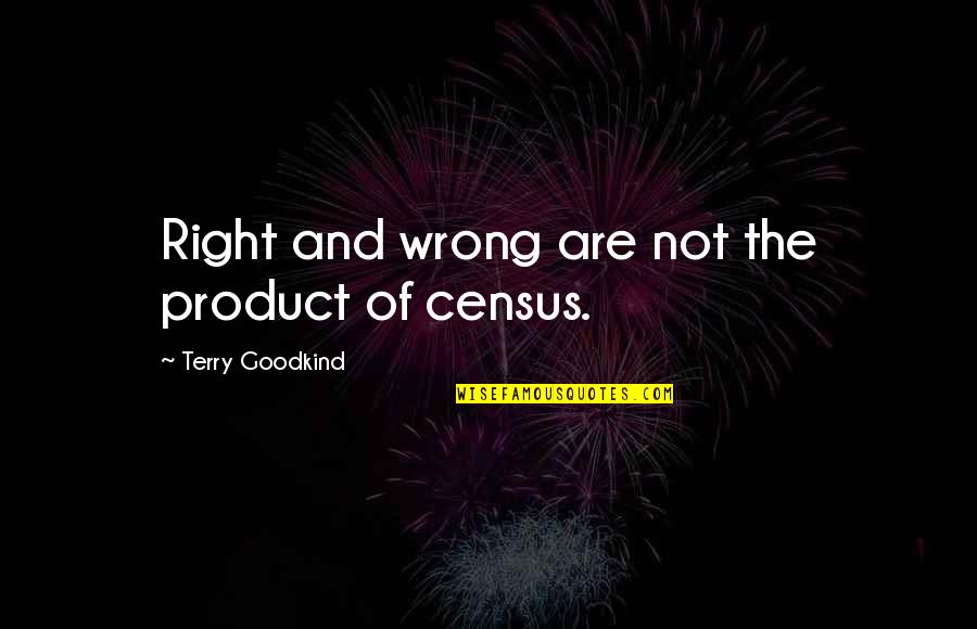 Saadiq King Quotes By Terry Goodkind: Right and wrong are not the product of