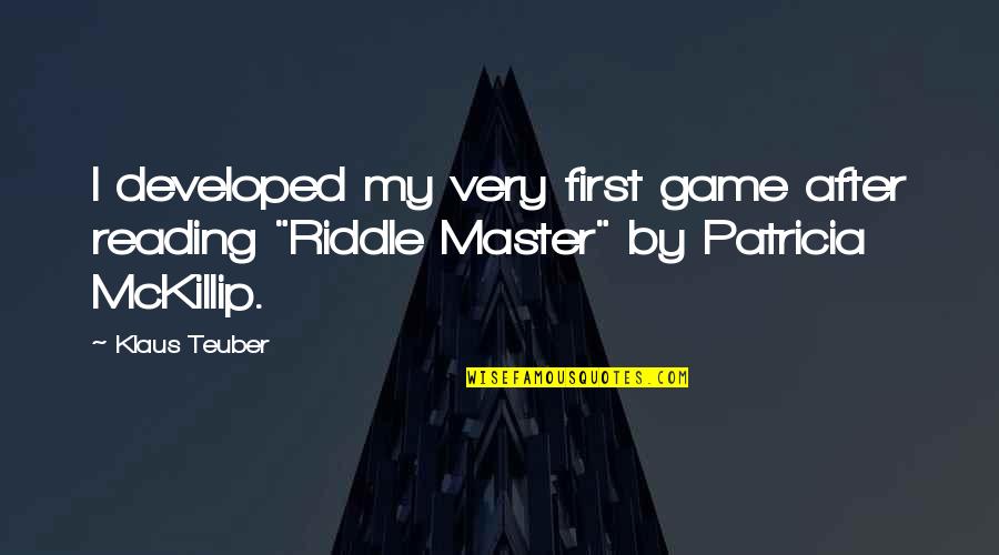 Saadism Quotes By Klaus Teuber: I developed my very first game after reading