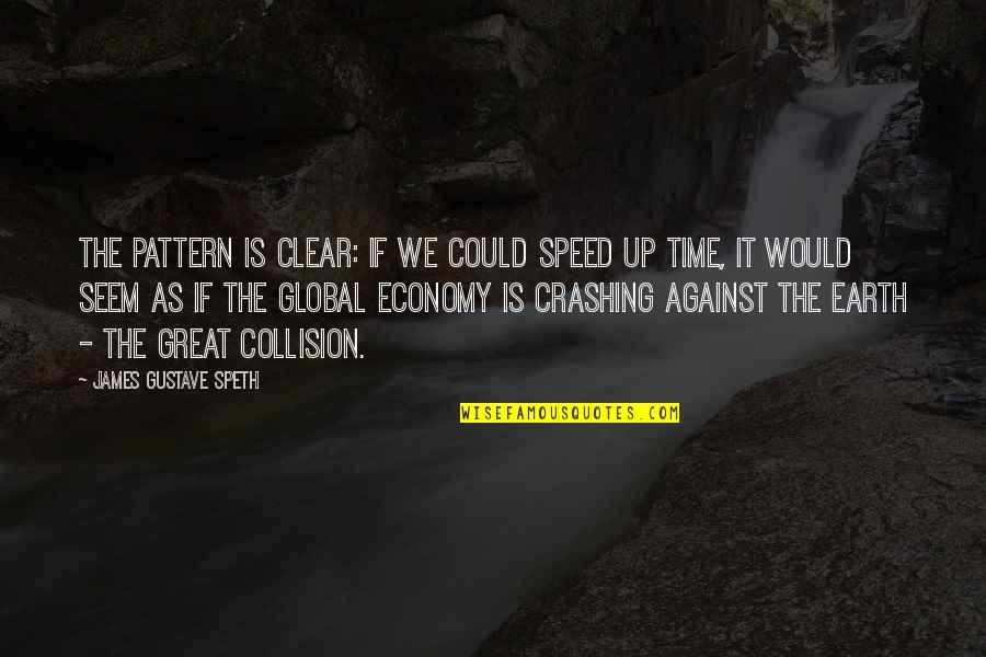 Saadudin Quotes By James Gustave Speth: The pattern is clear: if we could speed