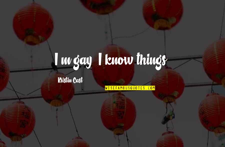Saady Delas Quotes By Kristin Cast: I'm gay. I know things. Saady Delas Quotes By Kristin Cast: I'm gay. I know things.