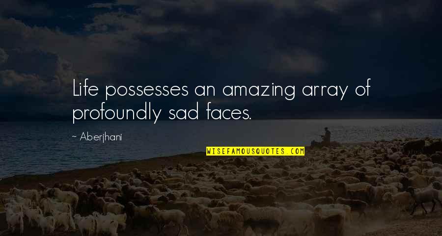 Saadya Quotes By Aberjhani: Life possesses an amazing array of profoundly sad