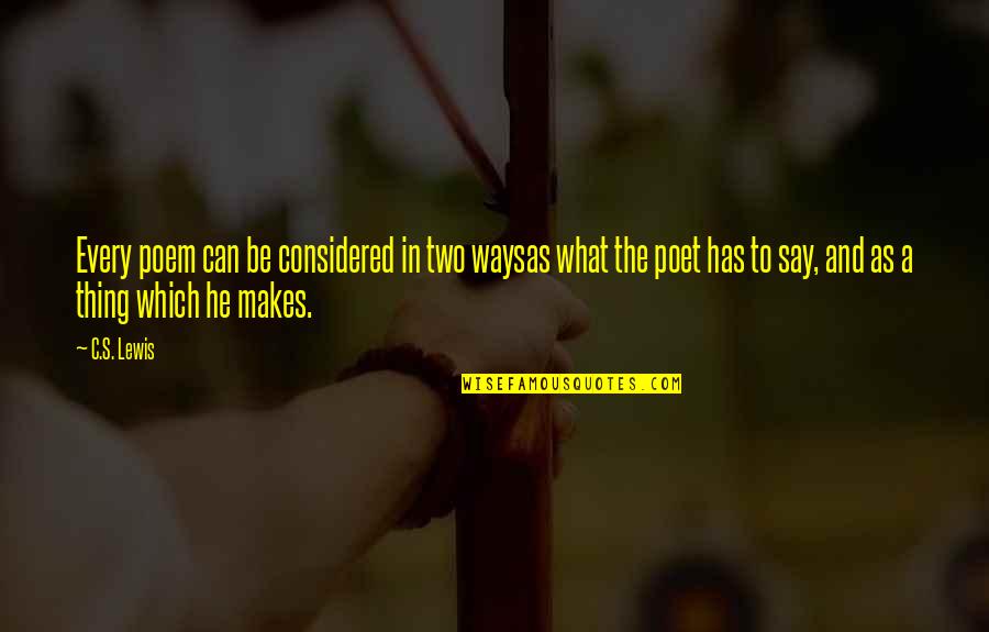 Saadya Quotes By C.S. Lewis: Every poem can be considered in two waysas