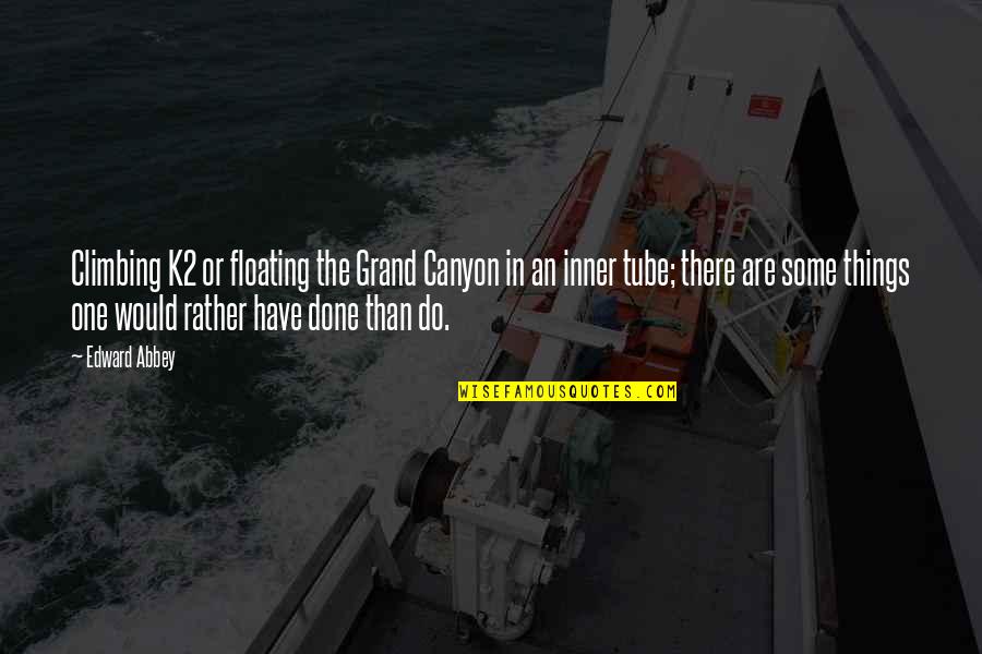 Saadya Quotes By Edward Abbey: Climbing K2 or floating the Grand Canyon in
