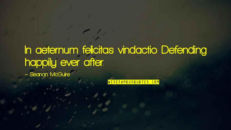 Saaf Dil Quotes By Seanan McGuire: In aeternum felicitas vindactio. Defending happily ever after.