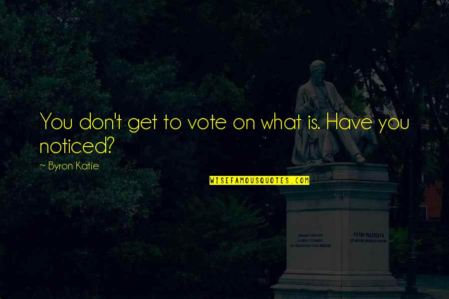 Saag Chicken Quotes By Byron Katie: You don't get to vote on what is.