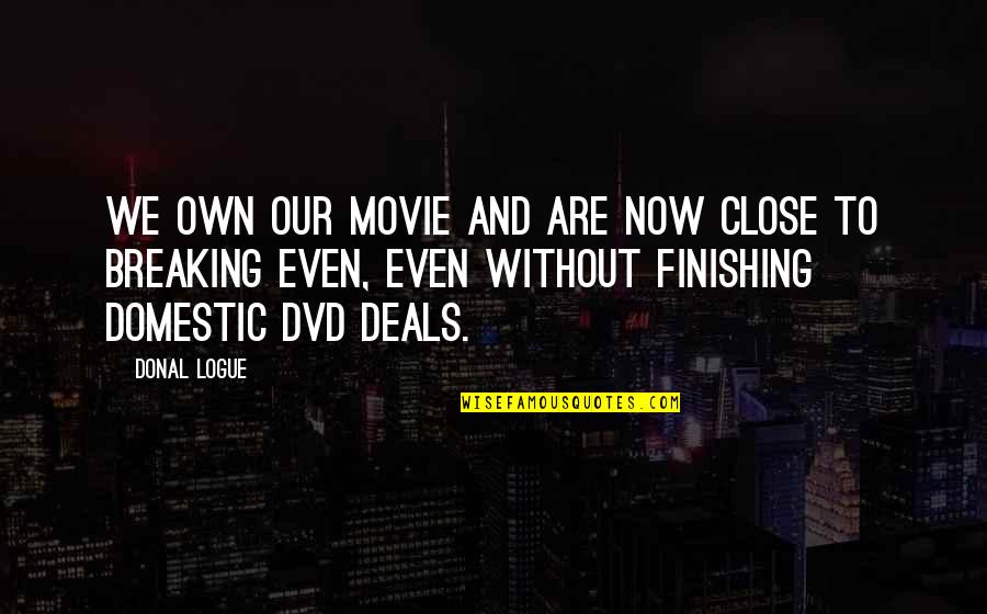 Saaga Quotes By Donal Logue: We own our movie and are now close Saaga Quotes By Donal Logue: We own our movie and are now close