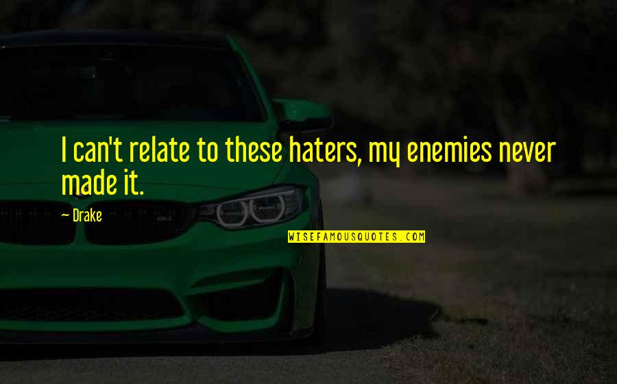 Saagar Quotes By Drake: I can't relate to these haters, my enemies