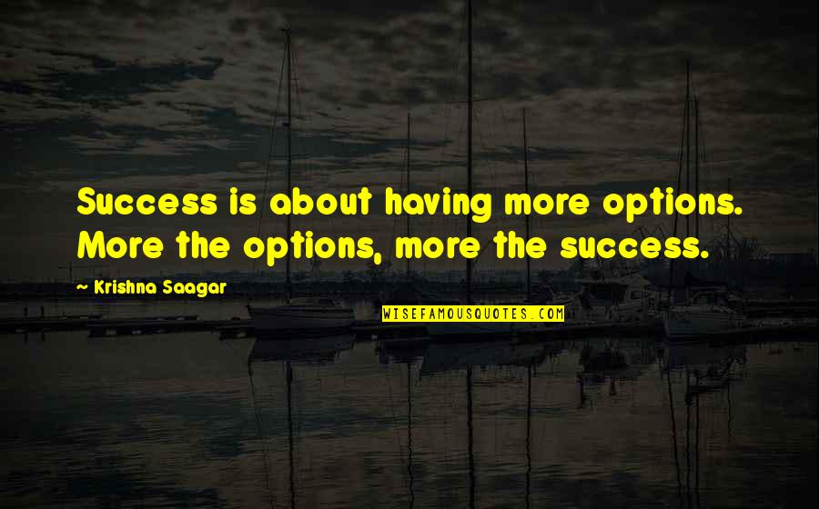 Saagar Quotes By Krishna Saagar: Success is about having more options. More the