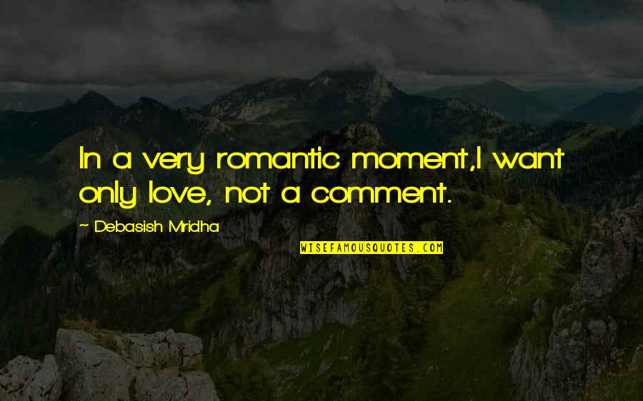 Saah Quotes By Debasish Mridha: In a very romantic moment,I want only love, Saah Quotes By Debasish Mridha: In a very romantic moment,I want only love,