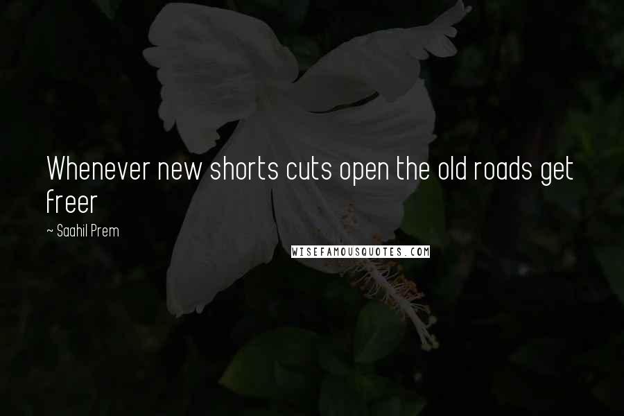 Saahil Prem quotes: Whenever new shorts cuts open the old roads get freer