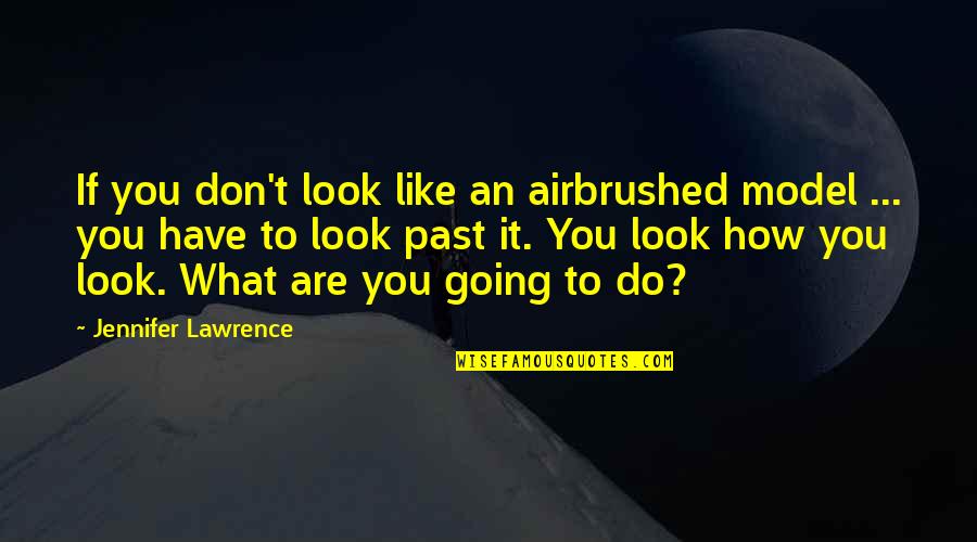Saahil Quotes By Jennifer Lawrence: If you don't look like an airbrushed model Saahil Quotes By Jennifer Lawrence: If you don't look like an airbrushed model