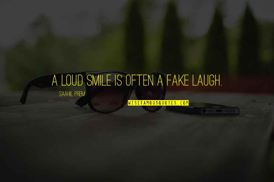 Saahil Quotes By Saahil Prem: A loud smile is often a fake laugh. Saahil Quotes By Saahil Prem: A loud smile is often a fake laugh.