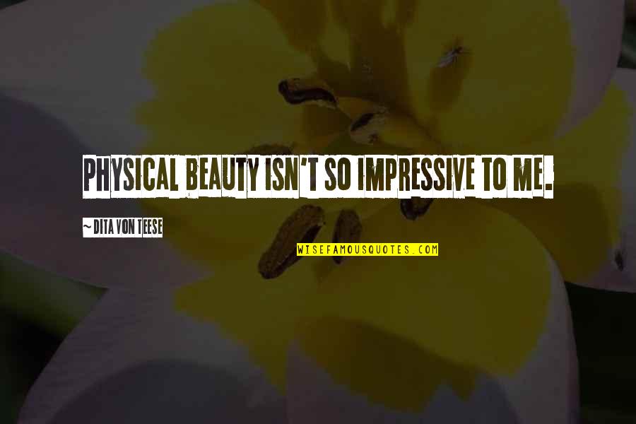 Saahilprem Quotes By Dita Von Teese: Physical beauty isn't so impressive to me.