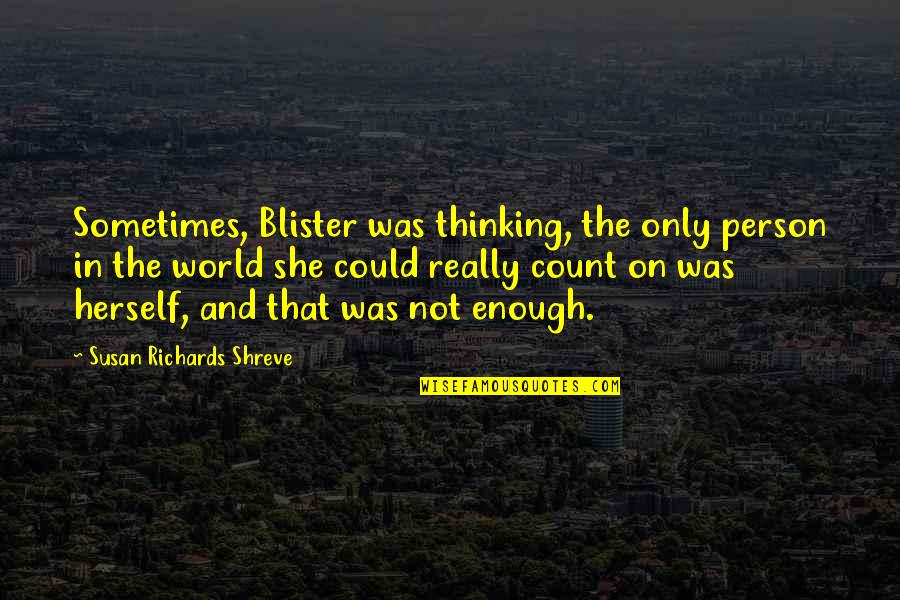 Saaid Arshad Quotes By Susan Richards Shreve: Sometimes, Blister was thinking, the only person in