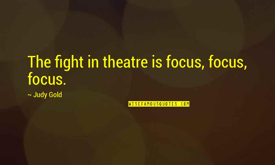 Saain Quotes By Judy Gold: The fight in theatre is focus, focus, focus.