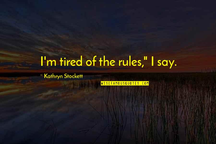 Saain Quotes By Kathryn Stockett: I'm tired of the rules," I say.