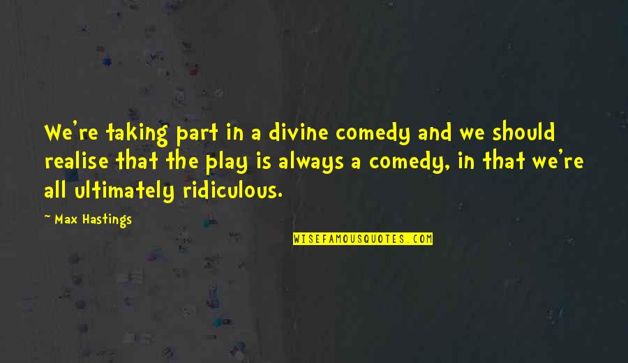 Saaksha Quotes By Max Hastings: We're taking part in a divine comedy and Saaksha Quotes By Max Hastings: We're taking part in a divine comedy and