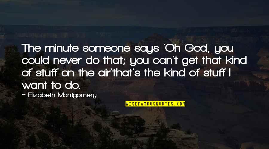 Saakvitne And Pearlman Quotes By Elizabeth Montgomery: The minute someone says 'Oh God, you could Saakvitne And Pearlman Quotes By Elizabeth Montgomery: The minute someone says 'Oh God, you could