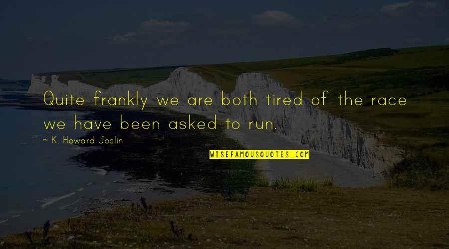 Saakvitne And Pearlman Quotes By K. Howard Joslin: Quite frankly we are both tired of the Saakvitne And Pearlman Quotes By K. Howard Joslin: Quite frankly we are both tired of the
