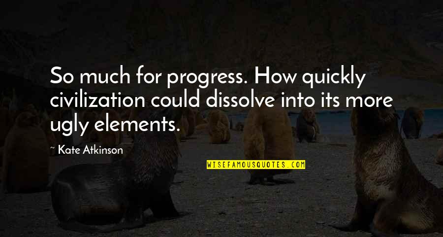 Saakvitne And Pearlman Quotes By Kate Atkinson: So much for progress. How quickly civilization could Saakvitne And Pearlman Quotes By Kate Atkinson: So much for progress. How quickly civilization could