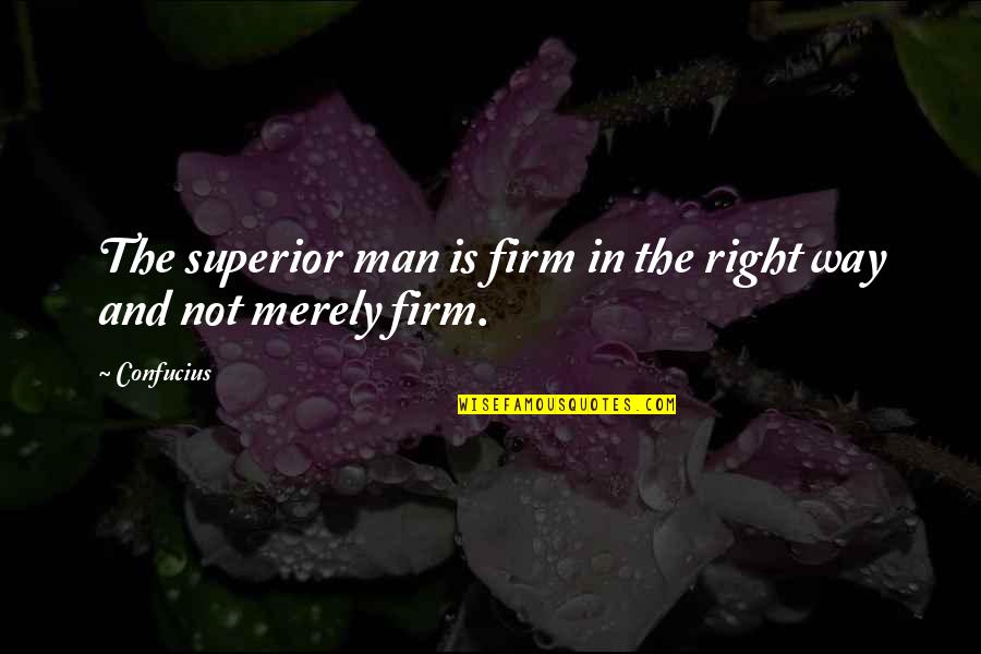 Saal Quotes By Confucius: The superior man is firm in the right
