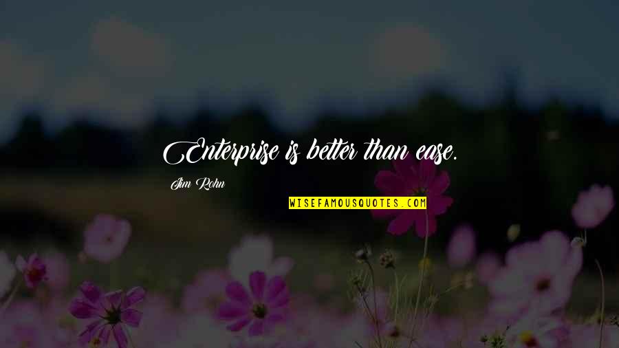 Saal Quotes By Jim Rohn: Enterprise is better than ease.