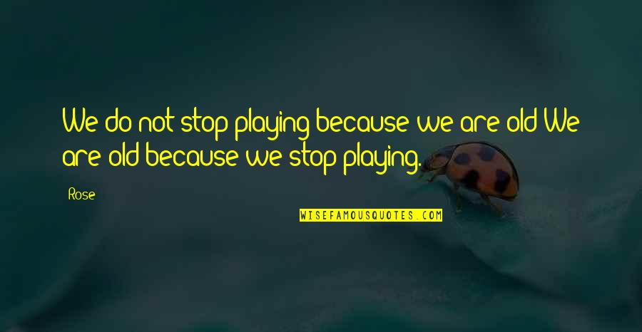Saalasti Oy Quotes By Rose: We do not stop playing because we are