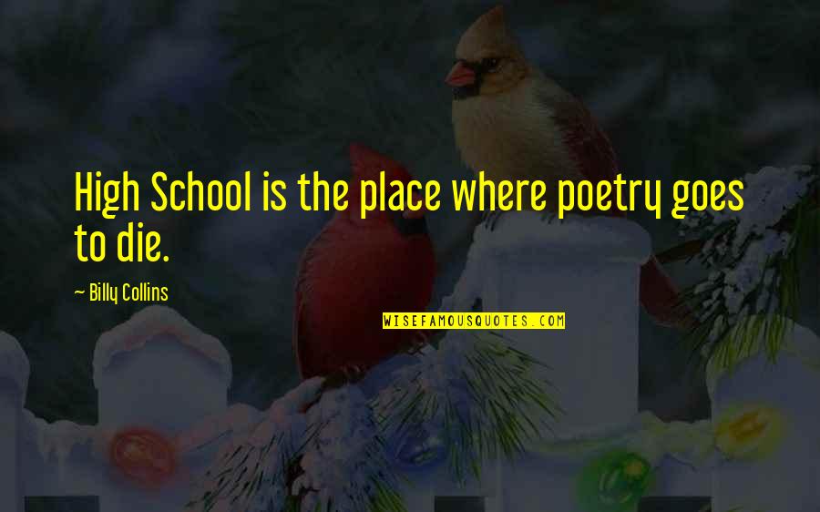Saalekreis Quotes By Billy Collins: High School is the place where poetry goes