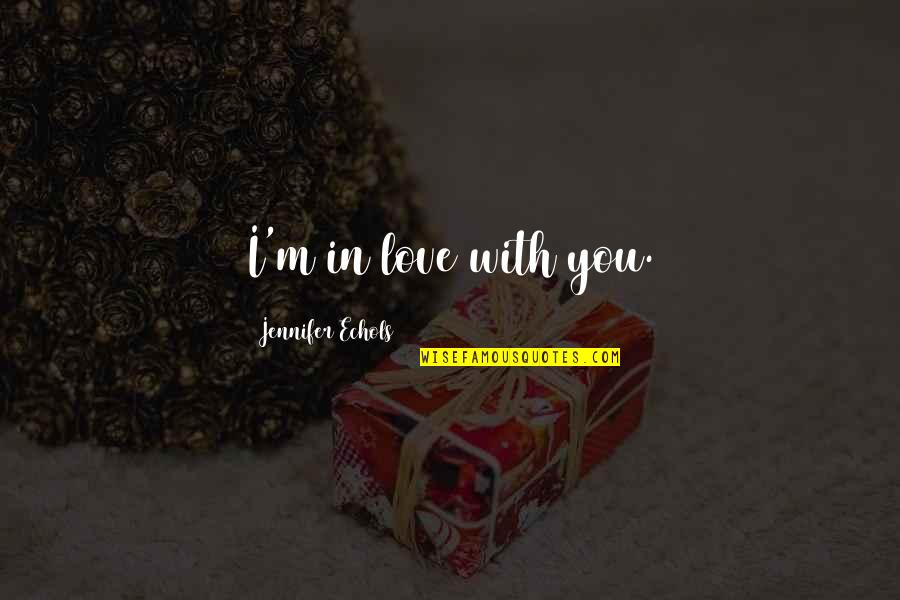 Saaling Quotes By Jennifer Echols: I'm in love with you. Saaling Quotes By Jennifer Echols: I'm in love with you.
