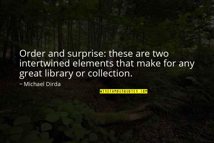 Saam Daam Quotes By Michael Dirda: Order and surprise: these are two intertwined elements