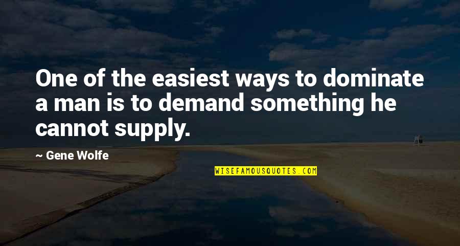 Saam Met Jou Quotes By Gene Wolfe: One of the easiest ways to dominate a