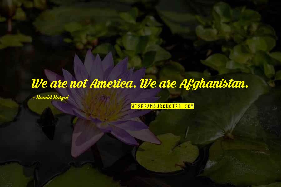 Saam Met Jou Quotes By Hamid Karzai: We are not America. We are Afghanistan. Saam Met Jou Quotes By Hamid Karzai: We are not America. We are Afghanistan.