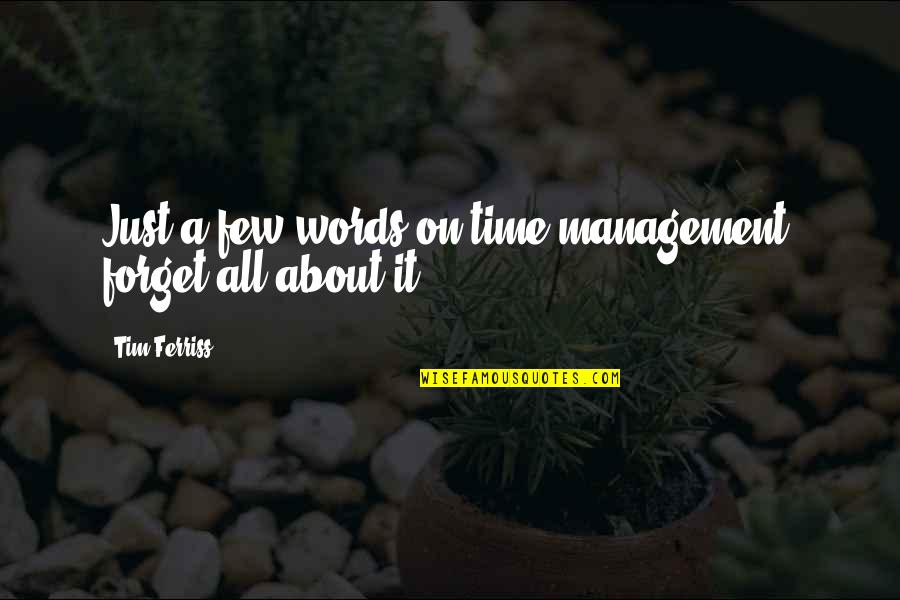 Saam Met Jou Quotes By Tim Ferriss: Just a few words on time management: forget