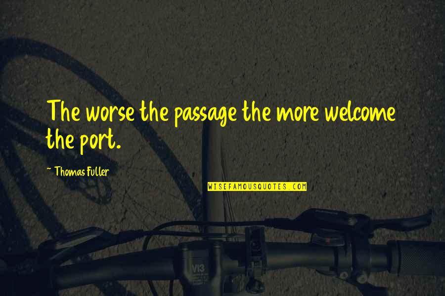 Saami Standards Quotes By Thomas Fuller: The worse the passage the more welcome the Saami Standards Quotes By Thomas Fuller: The worse the passage the more welcome the