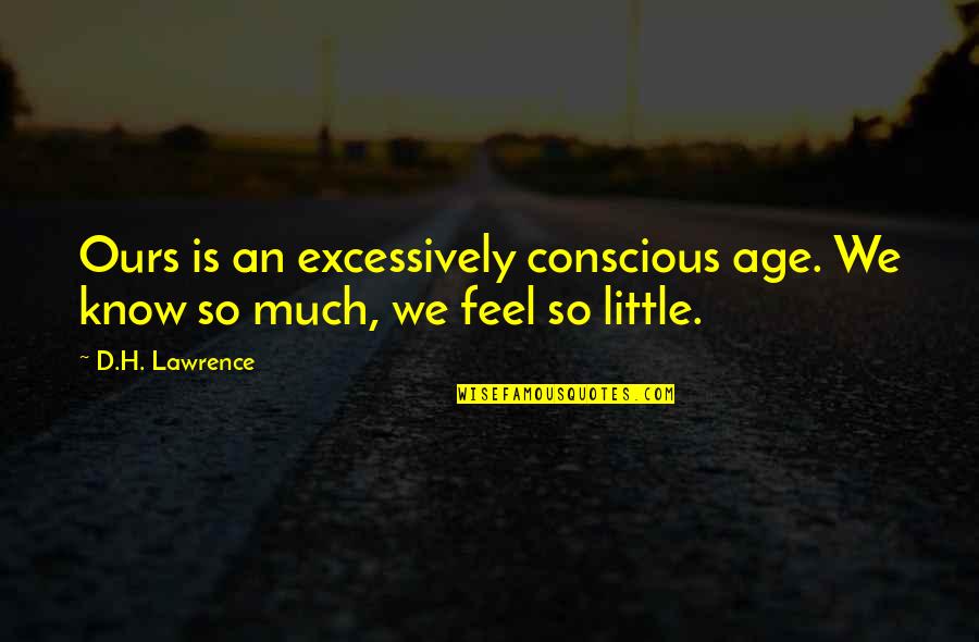 Saamne Jaam Quotes By D.H. Lawrence: Ours is an excessively conscious age. We know