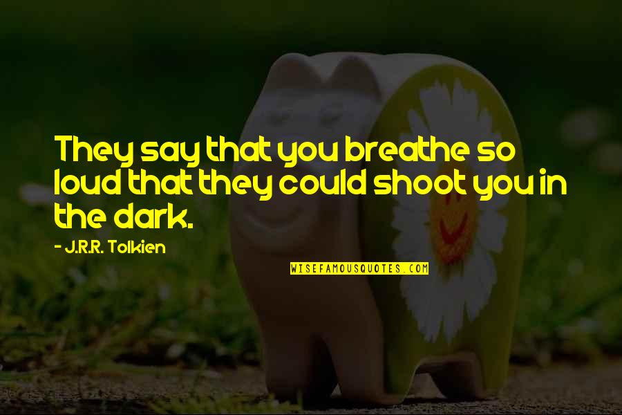 Saamne Jaam Quotes By J.R.R. Tolkien: They say that you breathe so loud that
