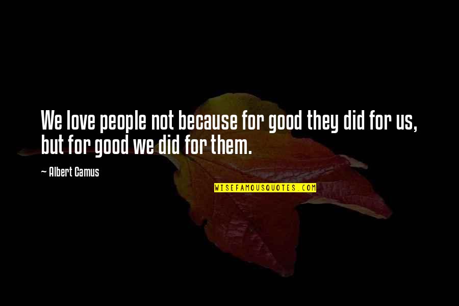 Saamy Quotes By Albert Camus: We love people not because for good they