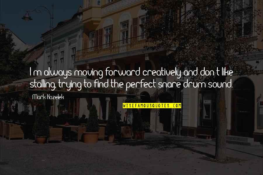 Saan Ako Nagkamali Quotes By Mark Kozelek: I'm always moving forward creatively and don't like