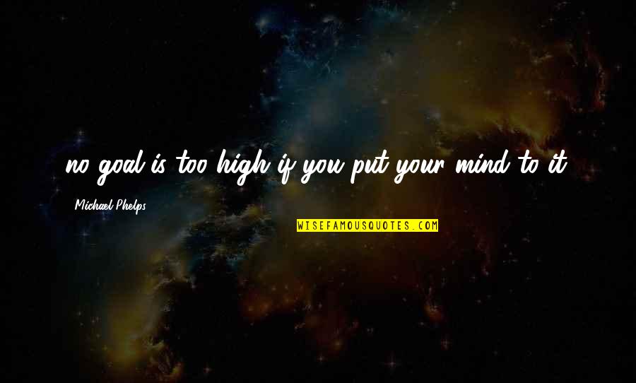 Saan Ako Nagkulang Quotes By Michael Phelps: no goal is too high if you put Saan Ako Nagkulang Quotes By Michael Phelps: no goal is too high if you put