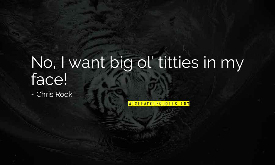 Saan Ba Ako Lulugar Quotes By Chris Rock: No, I want big ol' titties in my Saan Ba Ako Lulugar Quotes By Chris Rock: No, I want big ol' titties in my