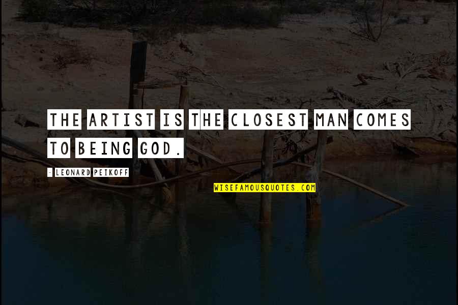 Saan Ka Quotes By Leonard Peikoff: The artist is the closest man comes to Saan Ka Quotes By Leonard Peikoff: The artist is the closest man comes to