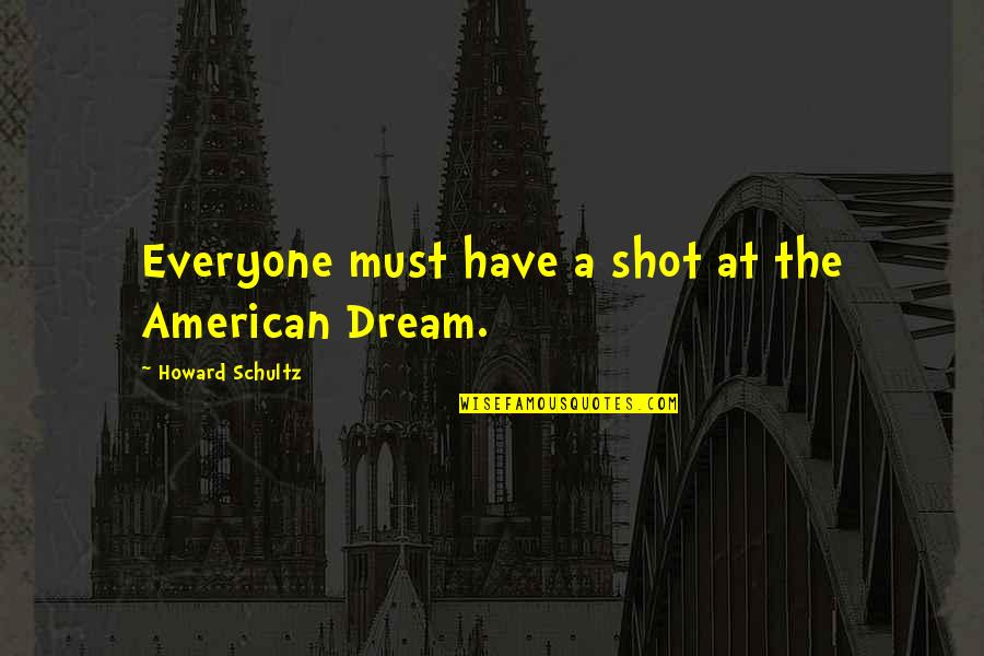 Saanens Quotes By Howard Schultz: Everyone must have a shot at the American Saanens Quotes By Howard Schultz: Everyone must have a shot at the American