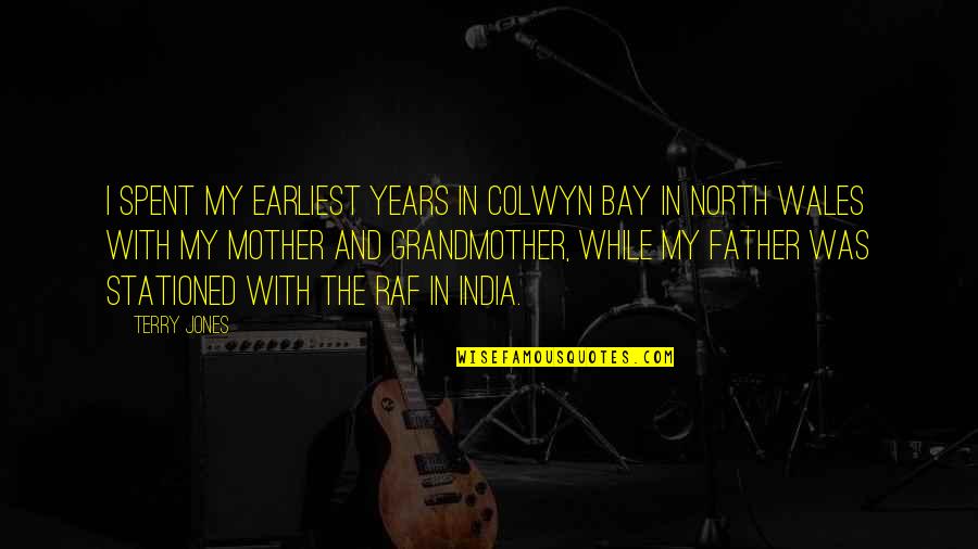 Saanvi Bahl Quotes By Terry Jones: I spent my earliest years in Colwyn Bay Saanvi Bahl Quotes By Terry Jones: I spent my earliest years in Colwyn Bay