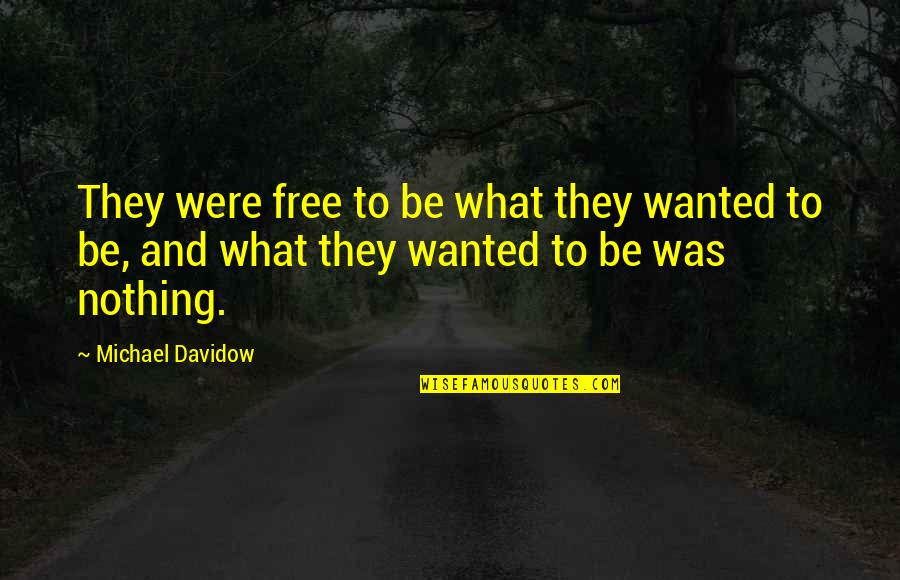 Saanvi Name Quotes By Michael Davidow: They were free to be what they wanted