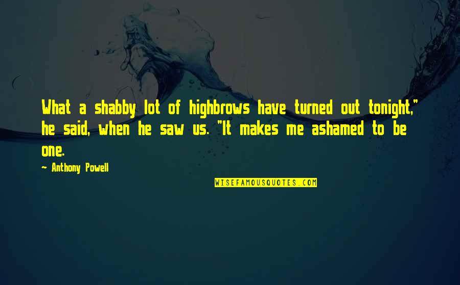 Saanya Khatter Quotes By Anthony Powell: What a shabby lot of highbrows have turned
