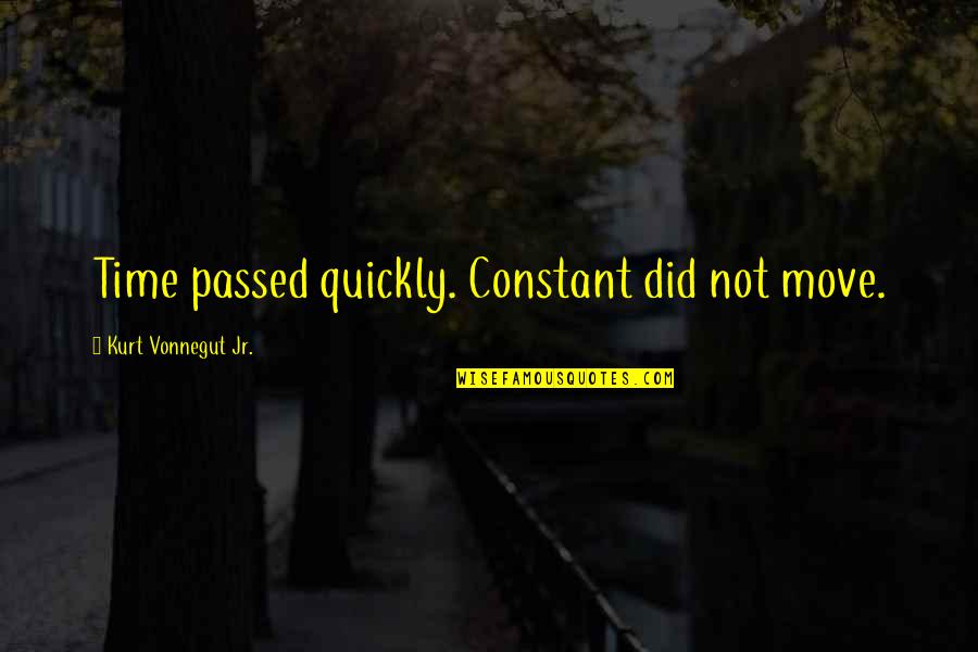 Saapuvat Lennot Quotes By Kurt Vonnegut Jr.: Time passed quickly. Constant did not move. Saapuvat Lennot Quotes By Kurt Vonnegut Jr.: Time passed quickly. Constant did not move.