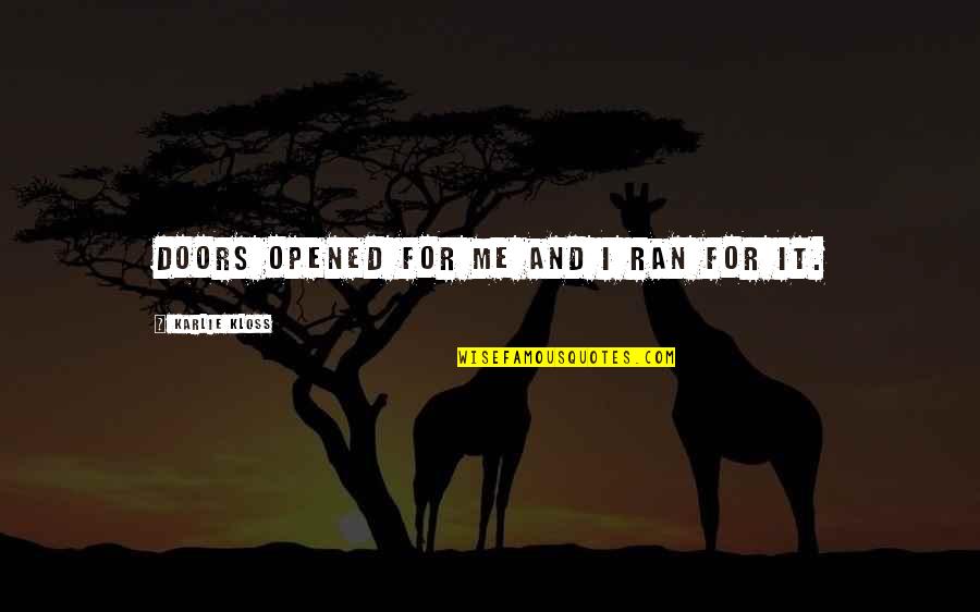 Saarah Bhaiji Quotes By Karlie Kloss: Doors opened for me and I ran for Saarah Bhaiji Quotes By Karlie Kloss: Doors opened for me and I ran for