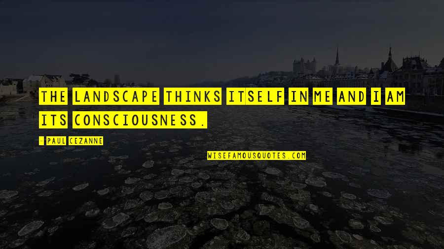 Saarah Bhaiji Quotes By Paul Cezanne: The landscape thinks itself in me and I
