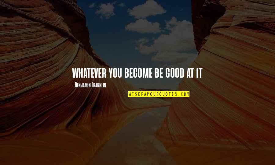 Saare Jahan Quotes By Benjamin Franklin: whatever you become be good at it